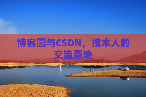 博客园与CSDN，技术人的交流圣地